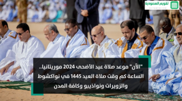 موعد صلاة عيد الأضحى 2024 موريتانيا الساعة كم وقت