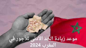 تحدد موعد زيادة الحد الأدنى للأجور في المغرب 2024