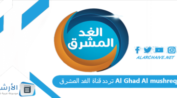 قناة الغد المشرق Al Ghad Al Mushreq الجديد 2024