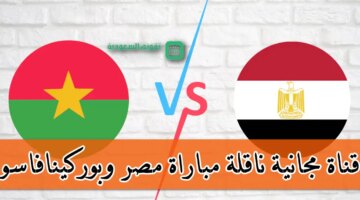 مجانية ناقلة مباراة مصر وبوركينافاسو اليوم في تصفيات كأس