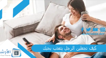 تجعلين الرجل يتعذب بحبك؟ كيف تجعلين الرجل يتعلق بك