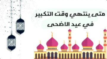 تنتهي التكبيرات لعيد الأضحى المبارك ١٤٤٥؟ دار الإفتاء