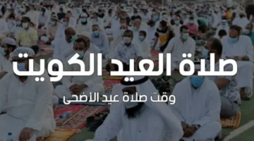 عيد الأضحى في الكويت 2024 وموعد الصلاة في جميع