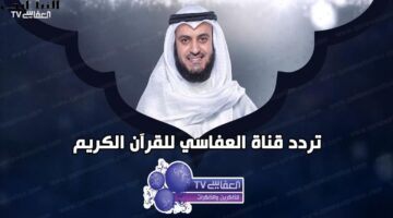 حالا عودة بعد انقطاع تردد قناة العفاسي 2024 الجديد