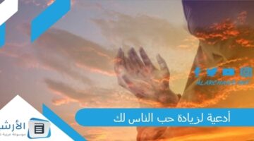 لزيادة حب الناس لك دعاء لرفع الشأن بين الناس