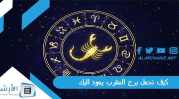 تجعل برج العقرب يعود اليك؟ كيف أجعل برج العقرب