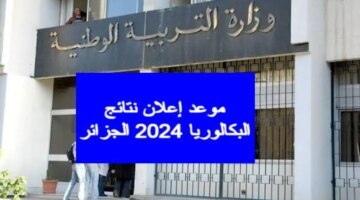 اعلان نتائج البكالوريا 2024 الجزائر تعرف على الموعد حسب