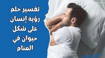 رؤية إنسان على شكل حيوان في المنام