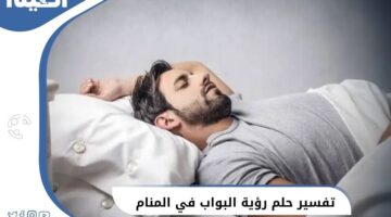 رؤية البواب في المنام ودلالة الرؤية للعزباء والمتزوجة والحامل