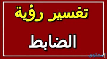 رؤية حلم الظابط في المنام للعصيمي