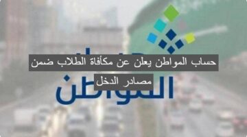 المواطن يعلن عن مكافأة الطلاب ضمن مصادر الدخل